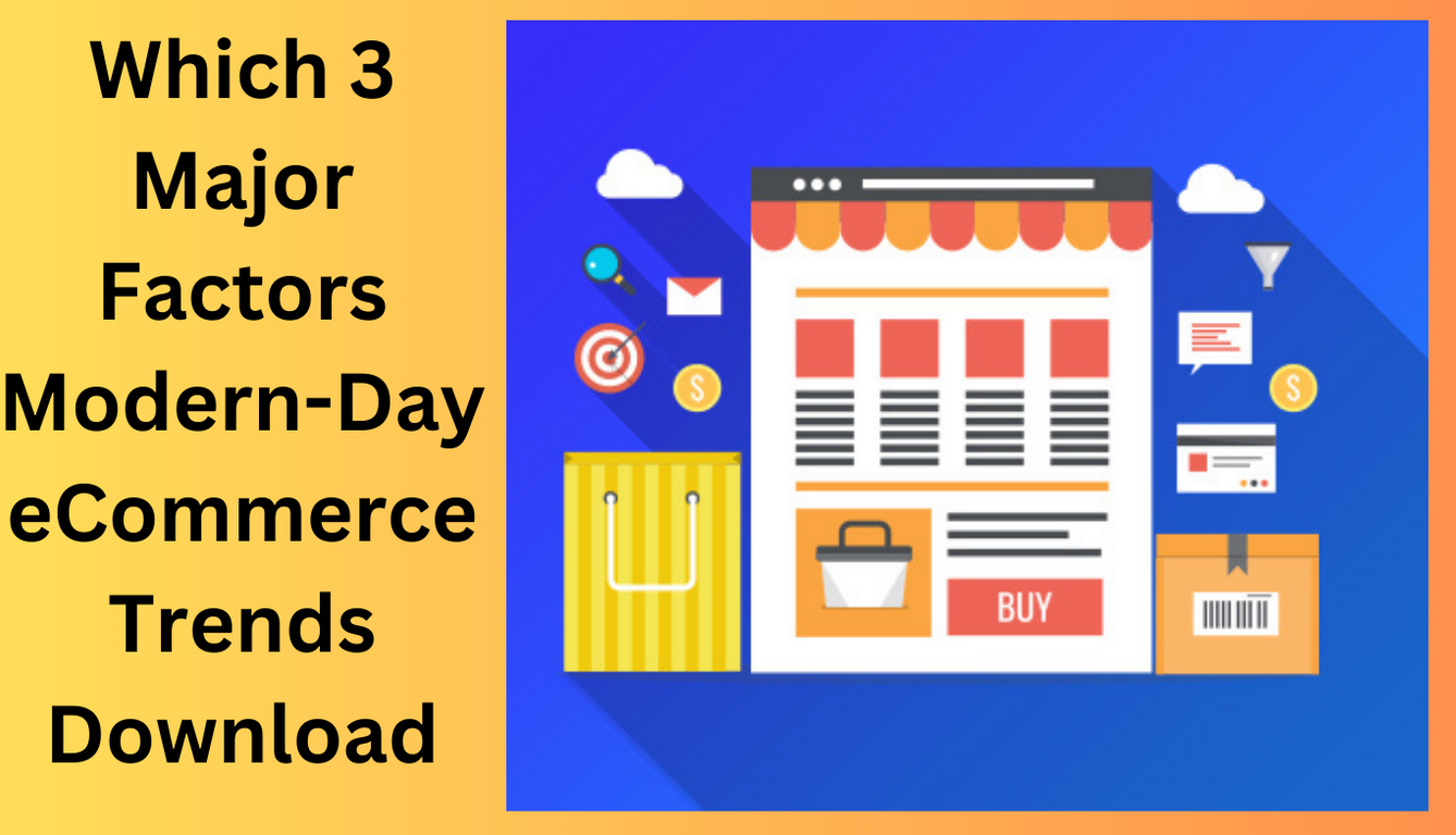 Which 3 Major Factors Modern-Day eCommerce Trends Download